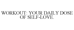 workout: your daily dose of self-love.