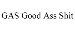 gas good ass shit