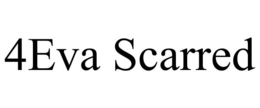 4eva scarred