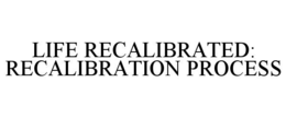 life recalibrated: recalibration process