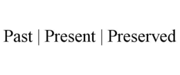 past | present | preserved