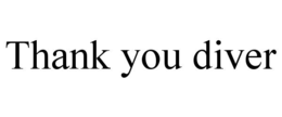 thank you diver