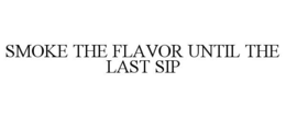 smoke the flavor until the last sip