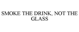 smoke the drink, not the glass