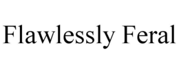 flawlessly feral