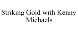 striking gold with kenny michaels