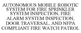 autonomous mobile robotic system for fire sprinkler system inspection, fire alarm system inspection, door traversal, and nfpa compliant fire watch patrol