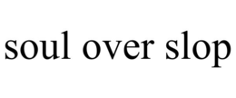 soul over slop