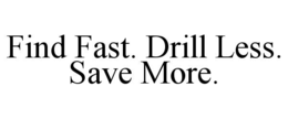 find fast. drill less. save more.