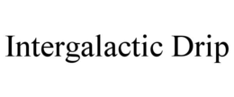 intergalactic drip