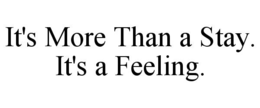 it's more than a stay. it's a feeling.