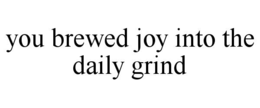 you brewed joy into the daily grind