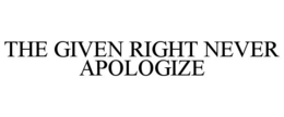 the given right never apologize