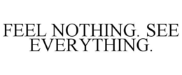feel nothing. see everything.