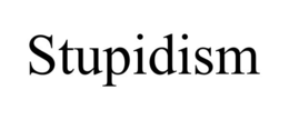 stupidism