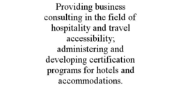 providing business consulting in the field of hospitality and travel accessibility; administering and developing certification programs for hotels and accommodations.