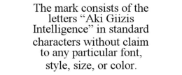the mark consists of the letters “aki giizis intelligence” in standard characters without claim to any particular font, style, size, or color.