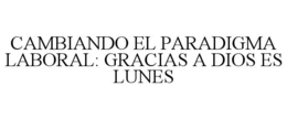cambiando el paradigma laboral: gracias a dios es lunes