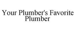 your plumber's favorite plumber