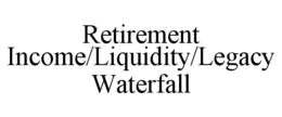 retirement income/liquidity/legacy waterfall