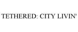 tethered: city livin'