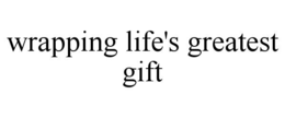 wrapping life's greatest gift
