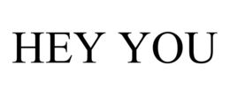 hey you