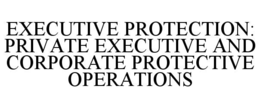 executive protection: private executive and corporate protective operations