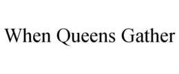 when queens gather