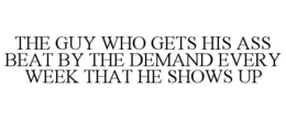 the guy who gets his ass beat by the demand every week that he shows up