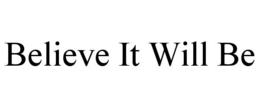 believe it will be