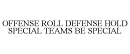 offense roll defense hold special teams be special