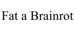 fat a brainrot