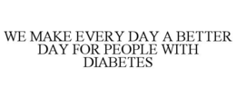 we make every day a better day for people with diabetes