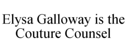 elysa galloway is the couture counsel