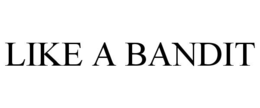like a bandit