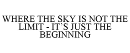 where the sky is not the limit - it’s just the beginning