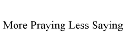 more praying less saying