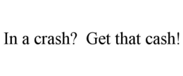 in a crash?  get that cash!