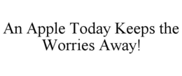 an apple today keeps the worries away!