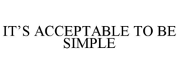 it’s acceptable to be simple