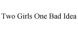 two girls one bad idea