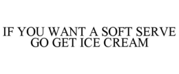 if you want a soft serve go get ice cream