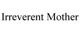 irreverent mother