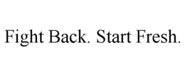 fight back. start fresh.