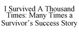 i survived a thousand times: many times a survivor’s success story
