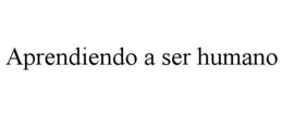 aprendiendo a ser humano