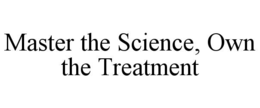 master the science, own the treatment