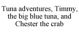 tuna adventures, timmy, the big blue tuna, and chester the crab