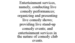 entertainment services, namely, conducting live comedy performances; organizing and presenting live comedy shows; providing live stand-up comedy events; and entertainment services in the nature of comedy club events.